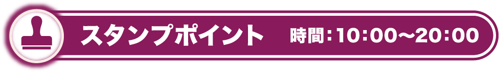 スタンプポイント 時間：10：00〜20：00